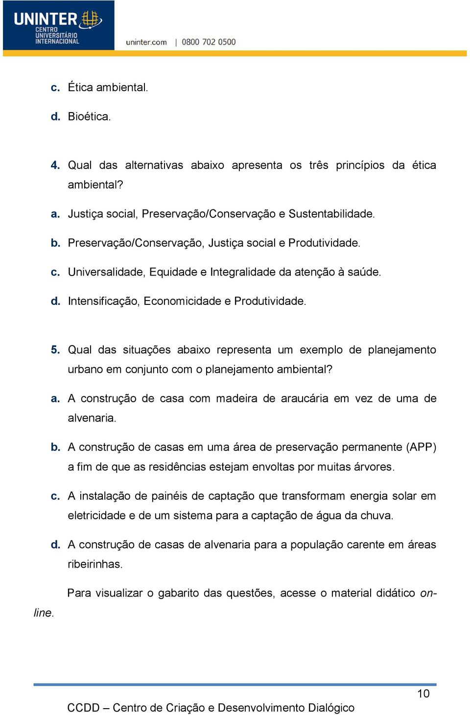 Qual das situações abaixo representa um exemplo de planejamento urbano em conjunto com o planejamento ambiental? a. A construção de casa com madeira de araucária em vez de uma de alvenaria. b.