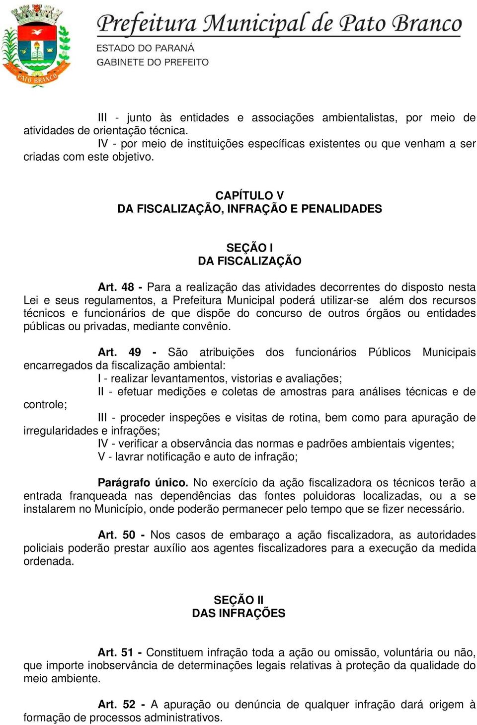 48 - Para a realização das atividades decorrentes do disposto nesta Lei e seus regulamentos, a Prefeitura Municipal poderá utilizar-se além dos recursos técnicos e funcionários de que dispõe do