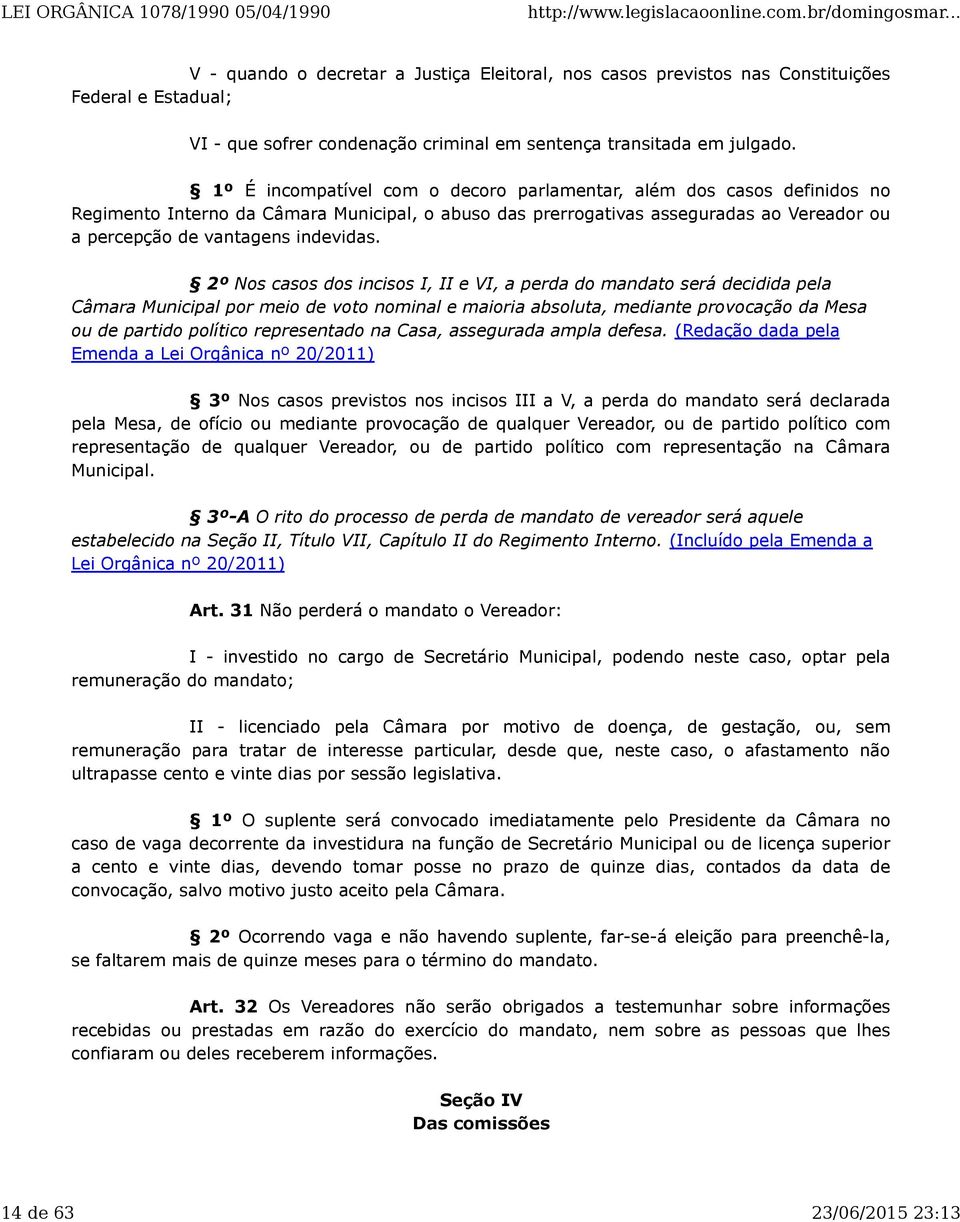 2º Nos casos dos incisos I, II e VI, a perda do mandato será decidida pela Câmara Municipal por meio de voto nominal e maioria absoluta, mediante provocação da Mesa ou de partido político