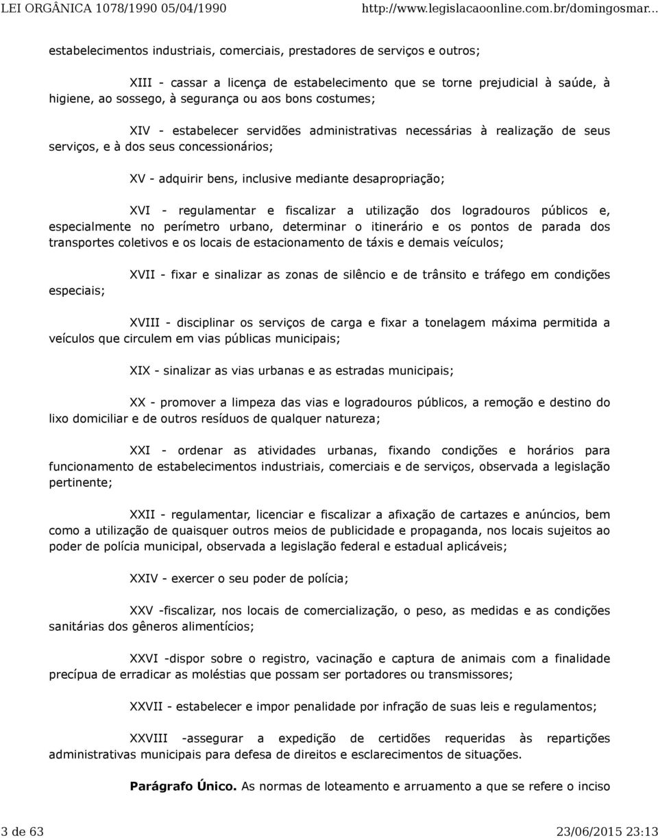 regulamentar e fiscalizar a utilização dos logradouros públicos e, especialmente no perímetro urbano, determinar o itinerário e os pontos de parada dos transportes coletivos e os locais de