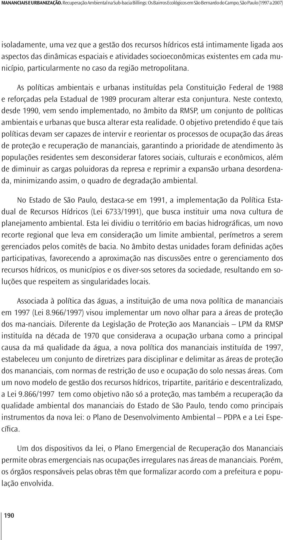 aos aspectos das dinâmicas espaciais e atividades socioeconômicas existentes em cada município, particularmente no caso da região metropolitana.