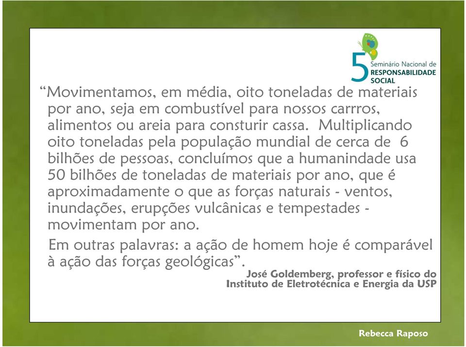 materiais por ano, que é aproximadamente o que as forças naturais - ventos, inundações, erupções vulcânicas e tempestades - movimentam por ano.