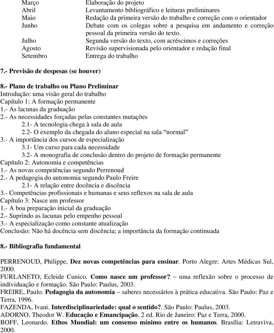 Segunda versão do texto, com acréscimos e correções Revisão supervisionada pelo orientador e redação final Entrega do trabalho 7.- Previsão de despesas (se houver) 8.