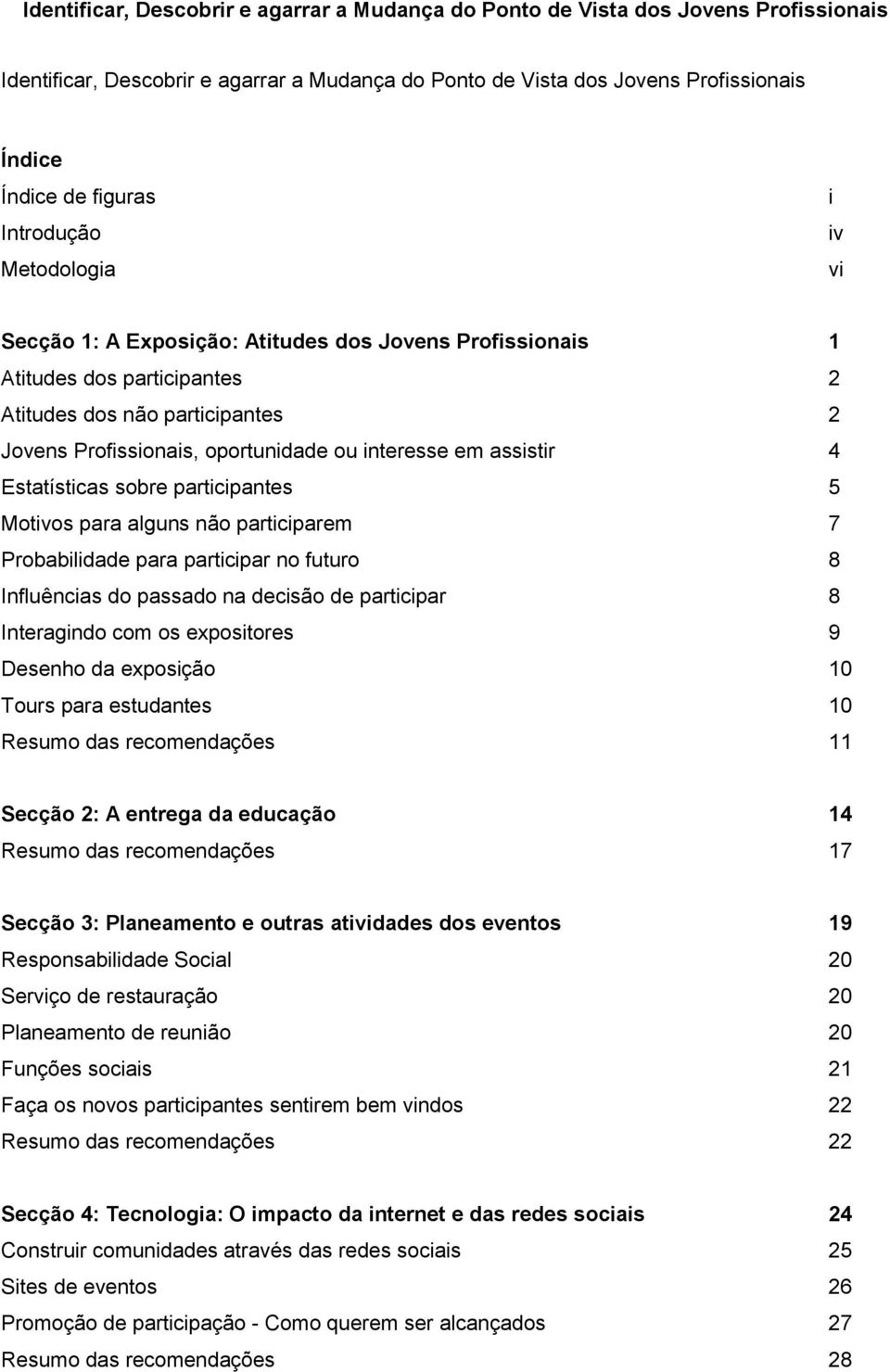 Probabilidade para participar no futuro 8 Influências do passado na decisão de participar 8 Interagindo com os expositores 9 Desenho da exposição 10 Tours para estudantes 10 Resumo das recomendações