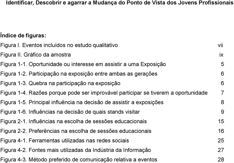 Principal influência na decisão de assistir a exposições 8 Figura 1-6. Influências na decisão de quais stands visitar 9 Figura 2-1. Influências na escolha de sessões educacionais 15 Figura 2-2.