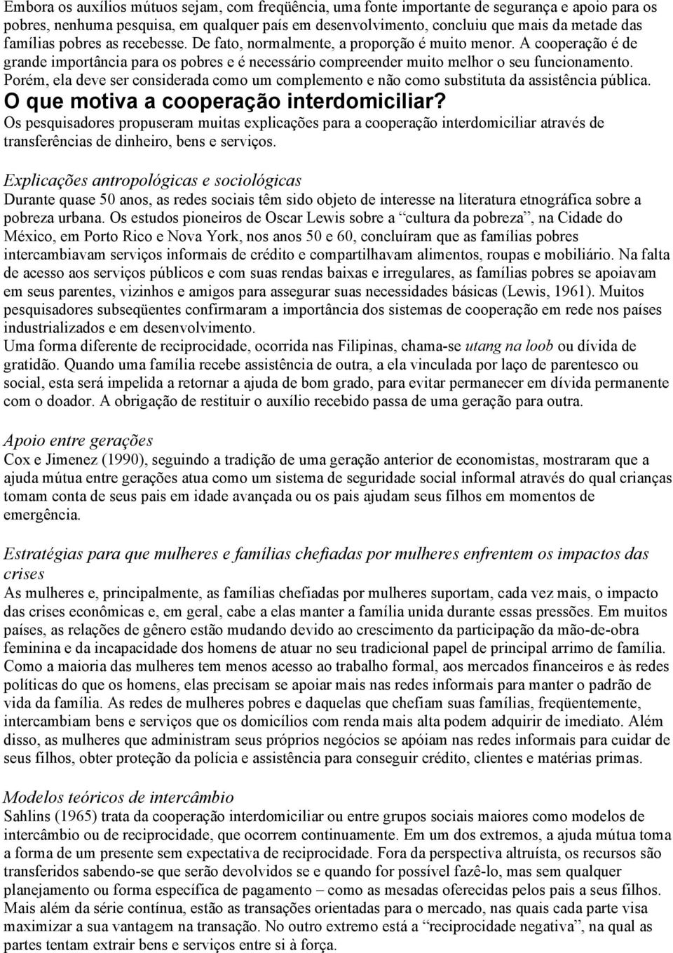 Porém, ela deve ser considerada como um complemento e não como substituta da assistência pública. O que motiva a cooperação interdomiciliar?