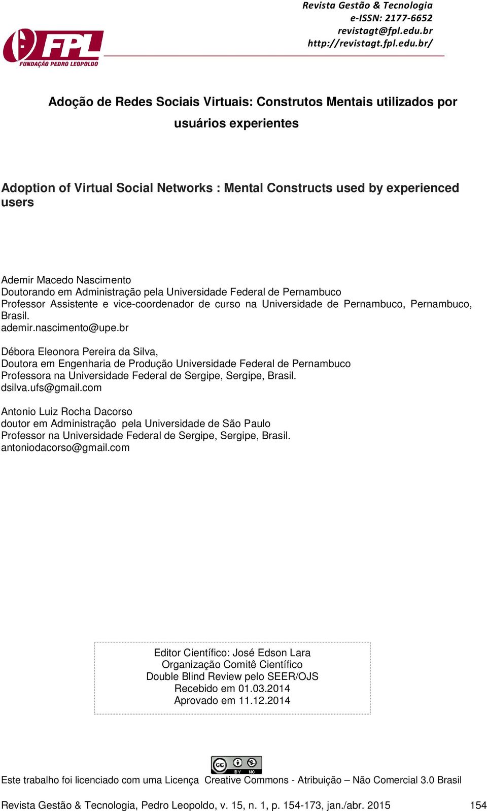 br/ Adoção de Redes Sociais Virtuais: Construtos Mentais utilizados por usuários experientes Adoption of Virtual Social Networks : Mental Constructs used by experienced users Ademir Macedo Nascimento