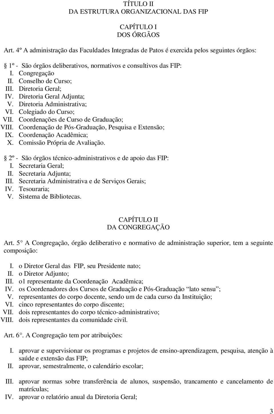 Diretoria Geral; IV. Diretoria Geral Adjunta; V. Diretoria Administrativa; VI. Colegiado do Curso; VII. Coordenações de Curso de Graduação; VIII. Coordenação de Pós-Graduação, Pesquisa e Extensão; IX.