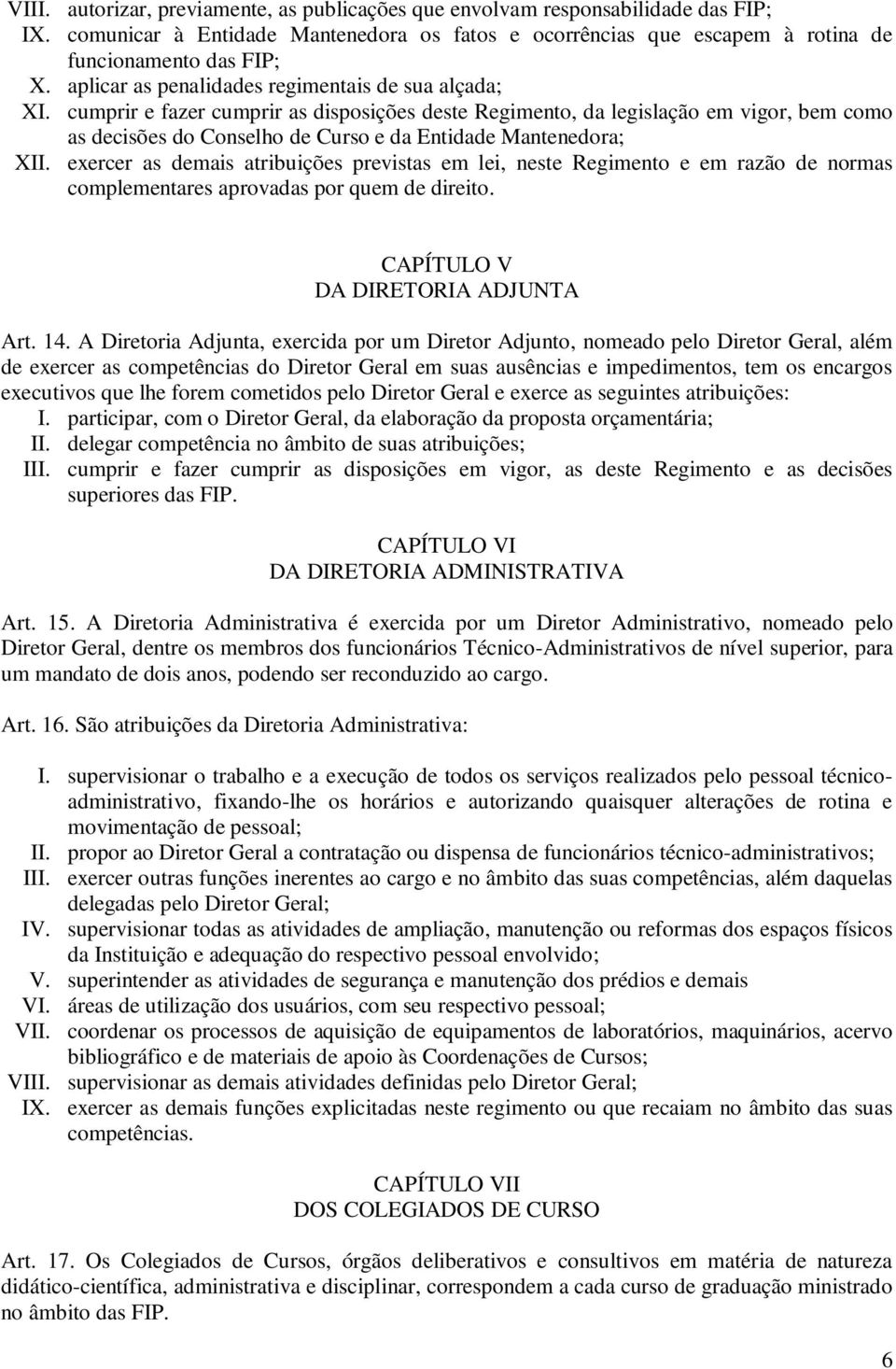 cumprir e fazer cumprir as disposições deste Regimento, da legislação em vigor, bem como as decisões do Conselho de Curso e da Entidade Mantenedora; XII.