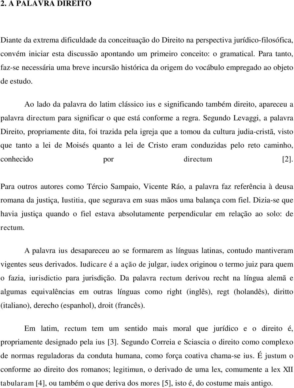 Ao lado da palavra do latim clássico ius e significando também direito, apareceu a palavra directum para significar o que está conforme a regra.