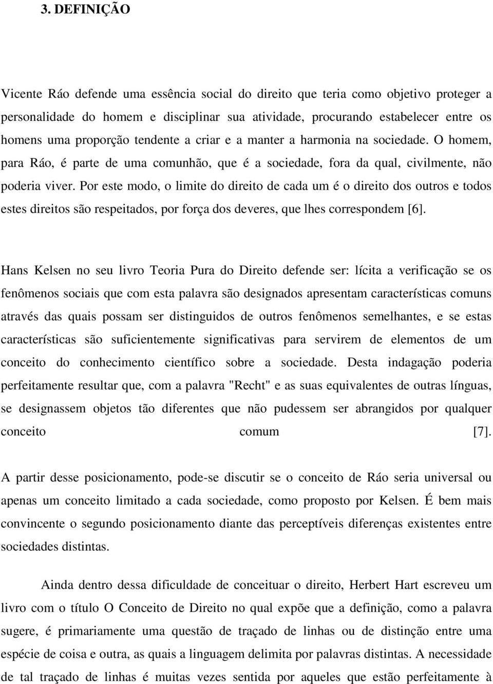 Por este modo, o limite do direito de cada um é o direito dos outros e todos estes direitos são respeitados, por força dos deveres, que lhes correspondem [6].