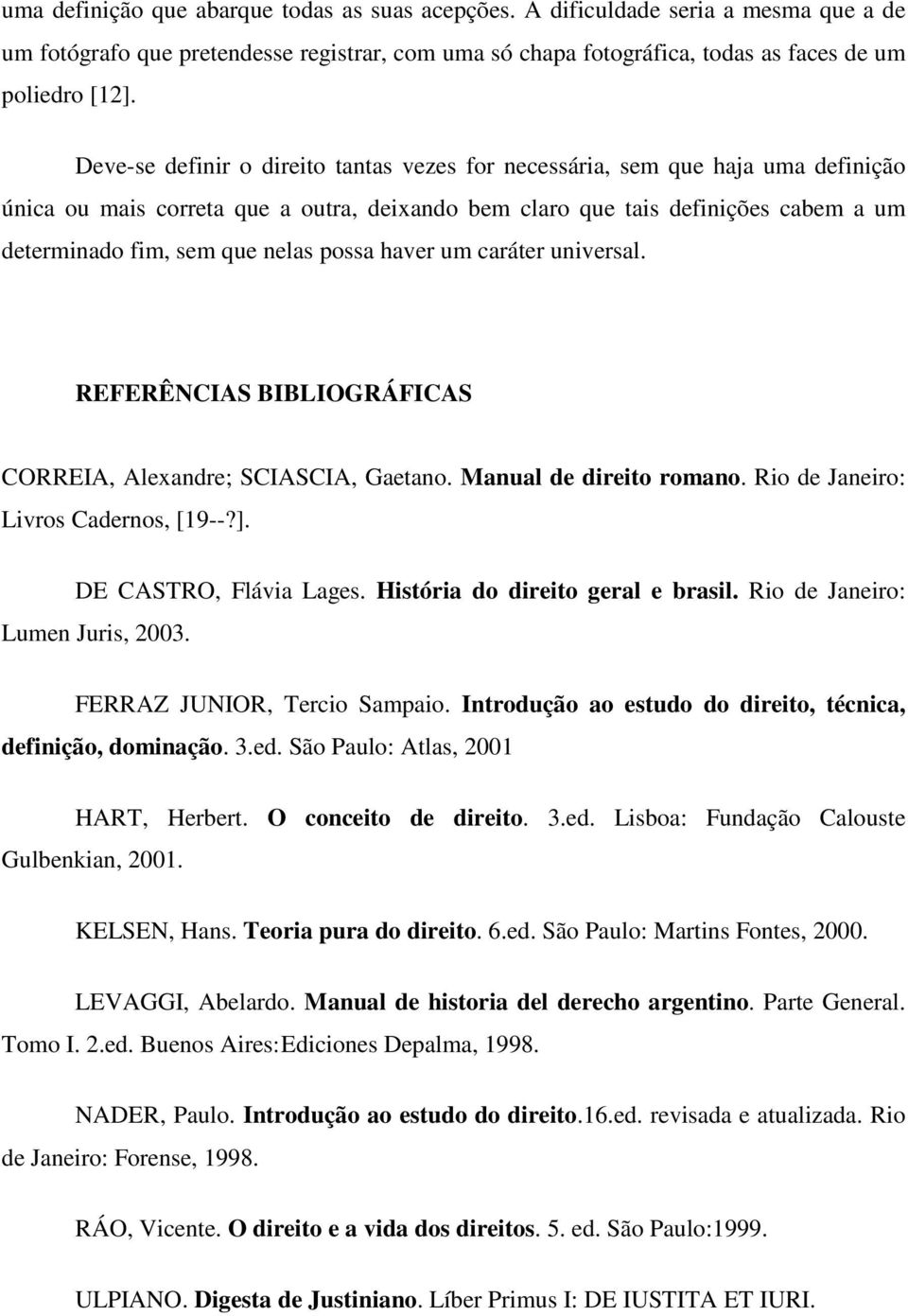 possa haver um caráter universal. REFERÊNCIAS BIBLIOGRÁFICAS CORREIA, Alexandre; SCIASCIA, Gaetano. Manual de direito romano. Rio de Janeiro: Livros Cadernos, [19--?]. DE CASTRO, Flávia Lages.