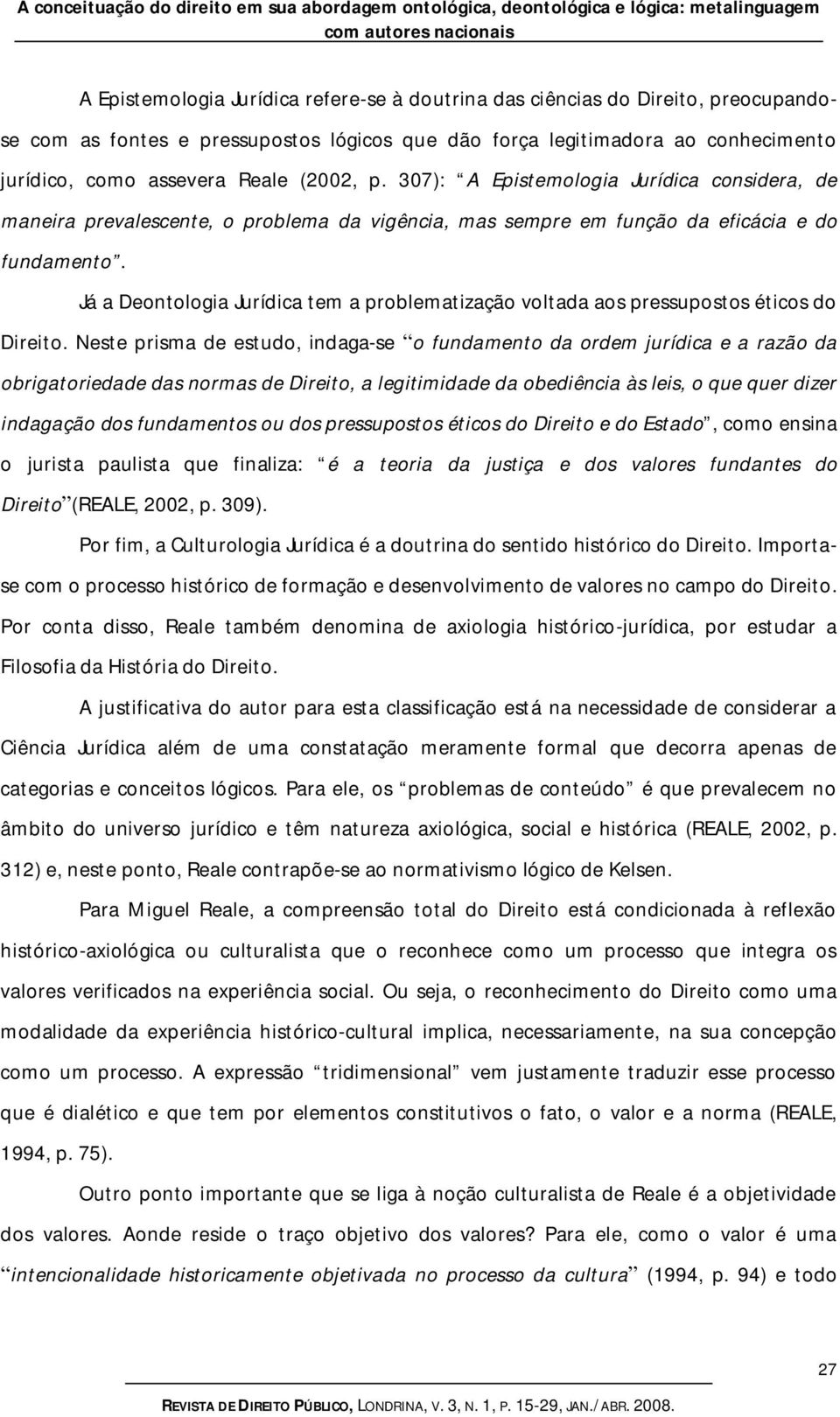 307): A Epistemologia Jurídica considera, de maneira prevalescente, o problema da vigência, mas sempre em função da eficácia e do fundamento.