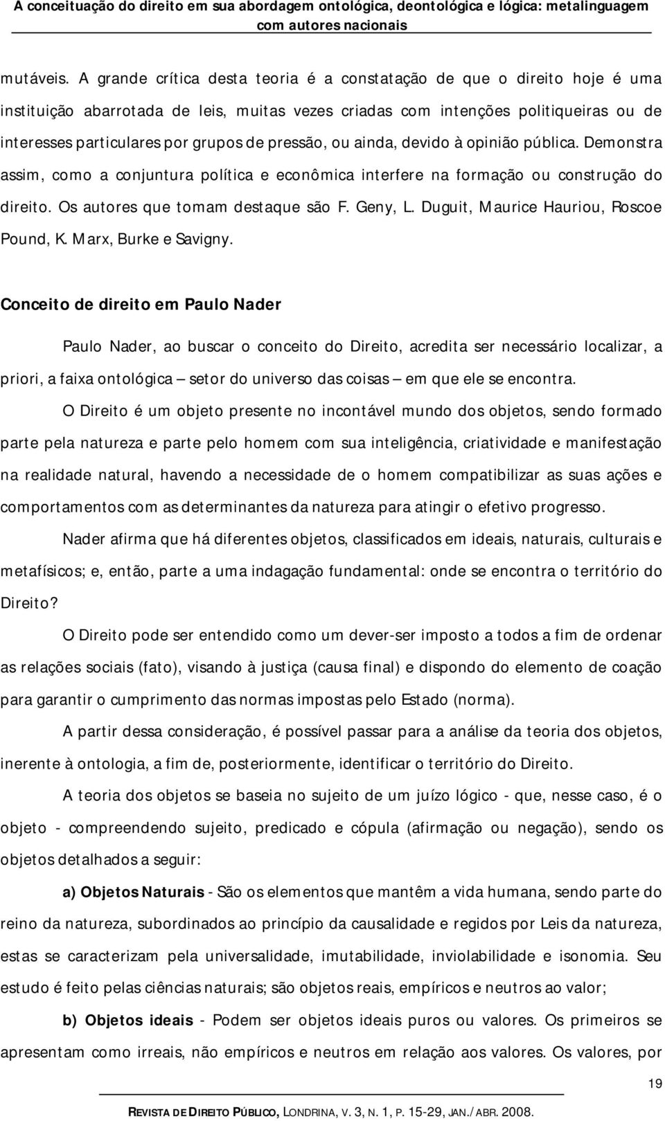 pressão, ou ainda, devido à opinião pública. Demonstra assim, como a conjuntura política e econômica interfere na formação ou construção do direito. Os autores que tomam destaque são F. Geny, L.