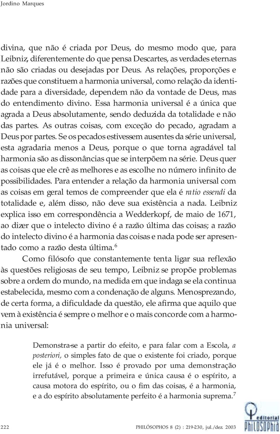 Essa harmonia universal é a única que agrada a Deus absolutamente, sendo deduzida da totalidade e não das partes. As outras coisas, com exceção do pecado, agradam a Deus por partes.