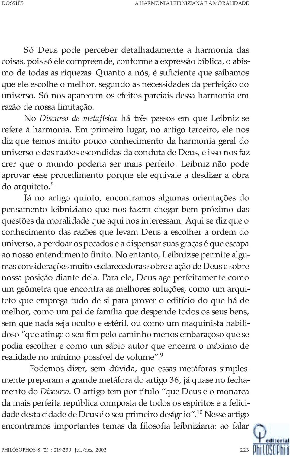 No Discurso de metafísica há três passos em que Leibniz se refere à harmonia.