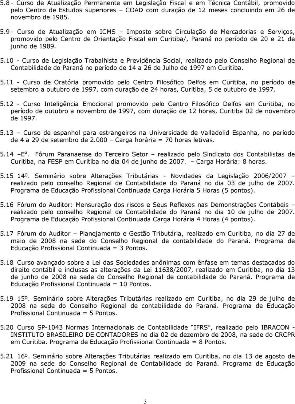 10 - Curso de Legislação Trabalhista e Previdência Social, realizado pelo Conselho Regional de Contabilidade do Paraná no período de 14 a 26 de Julho de 1997 em Curitiba. 5.