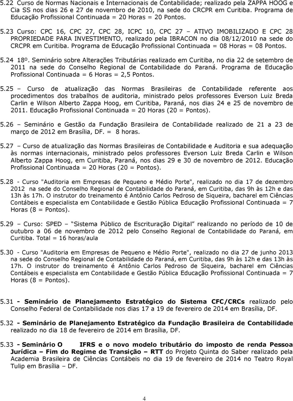 23 Curso: CPC 16, CPC 27, CPC 28, ICPC 10, CPC 27 ATIVO IMOBILIZADO E CPC 28 PROPRIEDADE PARA INVESTIMENTO, realizado pela IBRACON no dia 08/12/2010 na sede do CRCPR em Curitiba.