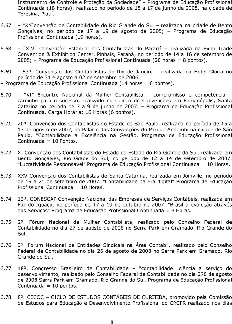 68 XIV Convenção Estadual dos Contabilistas do Paraná realizada na Expo Trade Convention & Exhibition Center, Pinhais, Paraná, no período de 14 a 16 de setembro de 2005; Programa de Educação