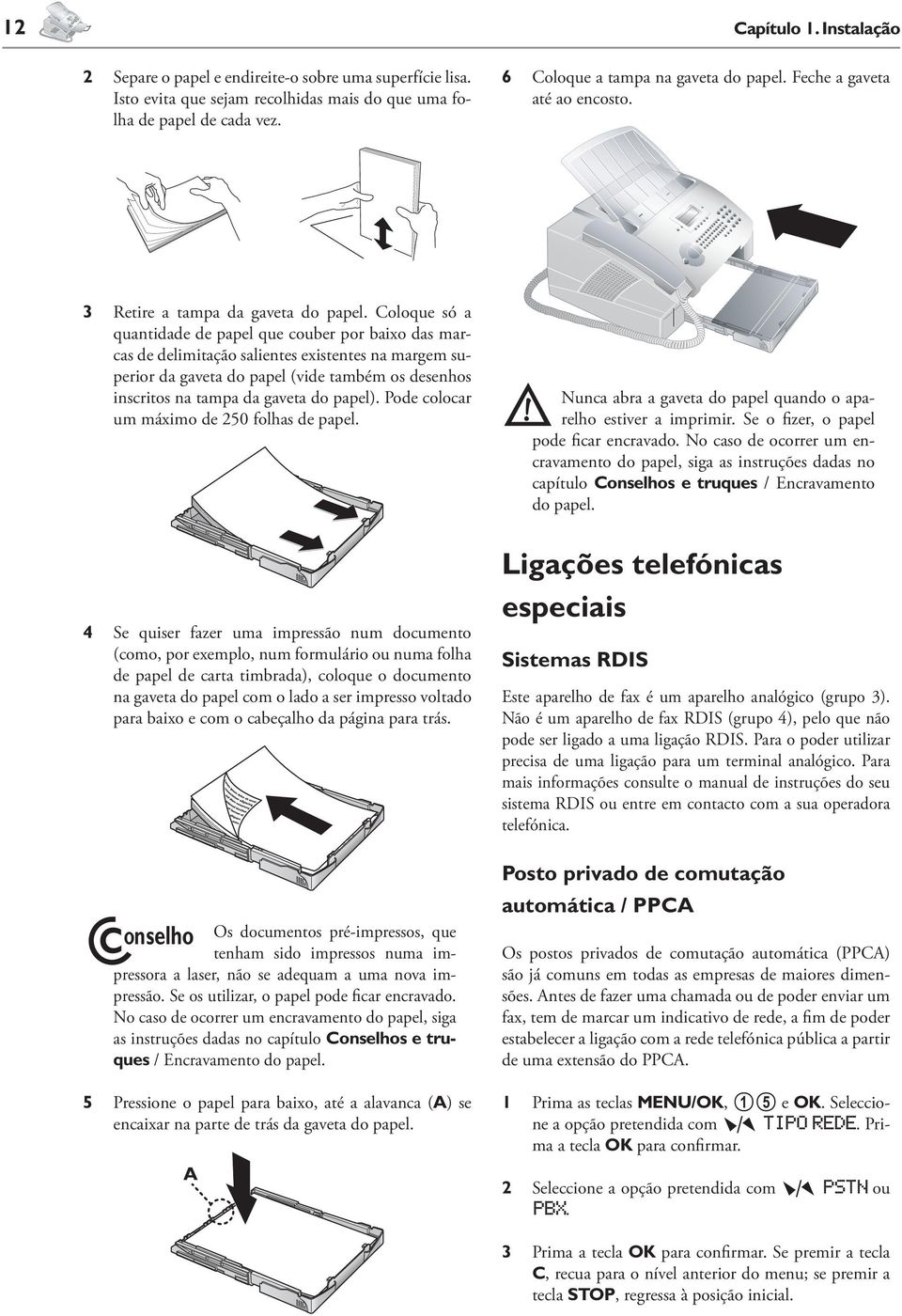 Coloque só a quantidade de papel que couber por baixo das marcas de delimitação salientes existentes na margem superior da gaveta do papel (vide também os desenhos inscritos na tampa da gaveta do