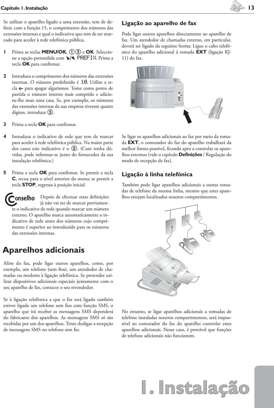 rede telefónica pública. 1 Prima as teclas MENU/OK, 15 e OK. Seleccione a opção pretendida com ¾ prefix. Prima a tecla OK para confirmar.