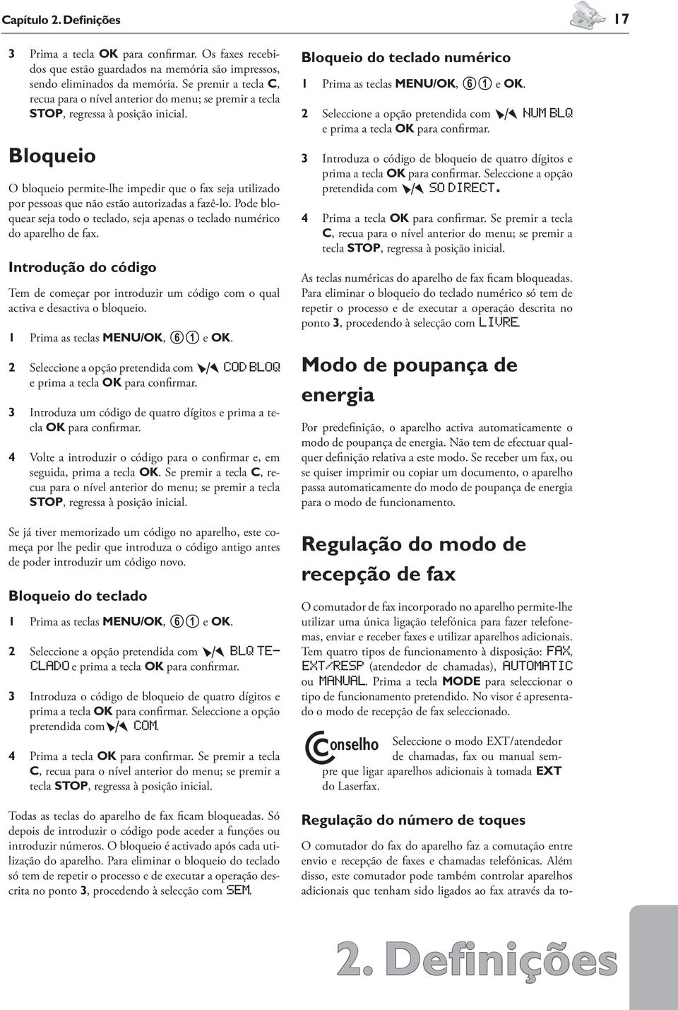 Bloqueio O bloqueio permite-lhe impedir que o fax seja utilizado por pessoas que não estão autorizadas a fazê-lo. Pode bloquear seja todo o teclado, seja apenas o teclado numérico do aparelho de fax.