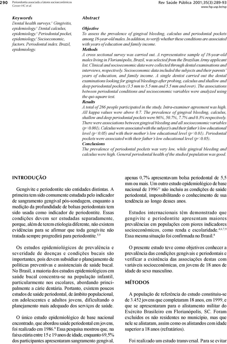 Abstract Objective To assess the prevalence of gingival bleeding, calculus and periodontal pockets among 18-year-old males.