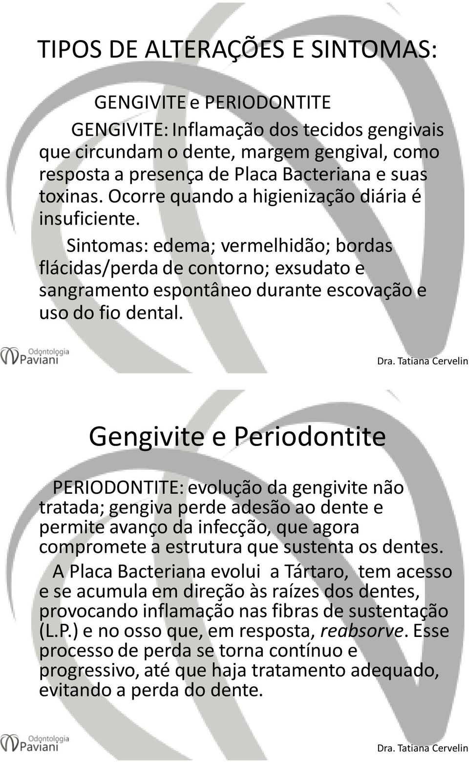 Gengivite e Periodontite PERIODONTITE: evolução da gengivite não tratada; gengiva perde adesão ao dente e permite avanço da infecção, que agora compromete a estrutura que sustenta os dentes.