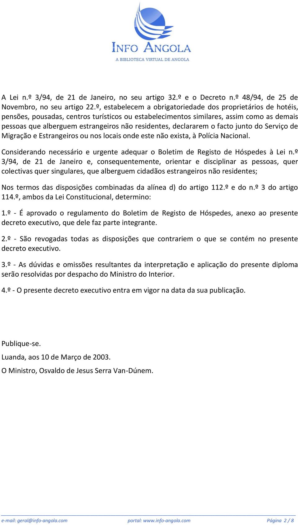 residentes, declararem o facto junto do Serviço de Migração e Estrangeiros ou nos locais onde este não exista, à Polícia Nacional.