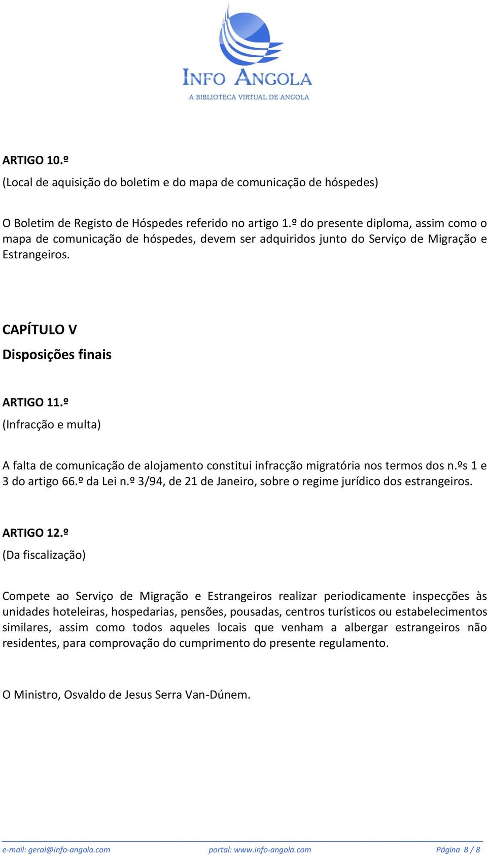 º (Infracção e multa) A falta de comunicação de alojamento constitui infracção migratória nos termos dos n.ºs 1 e 3 do artigo 66.º da Lei n.