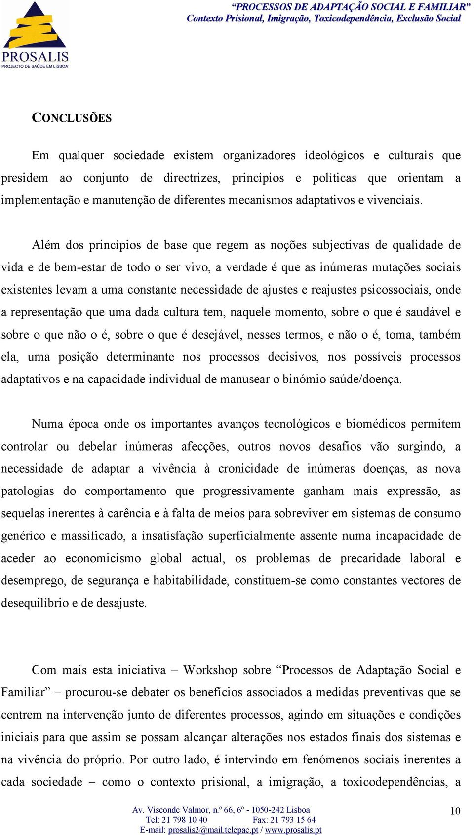 Além dos princípios de base que regem as noções subjectivas de qualidade de vida e de bem-estar de todo o ser vivo, a verdade é que as inúmeras mutações sociais existentes levam a uma constante