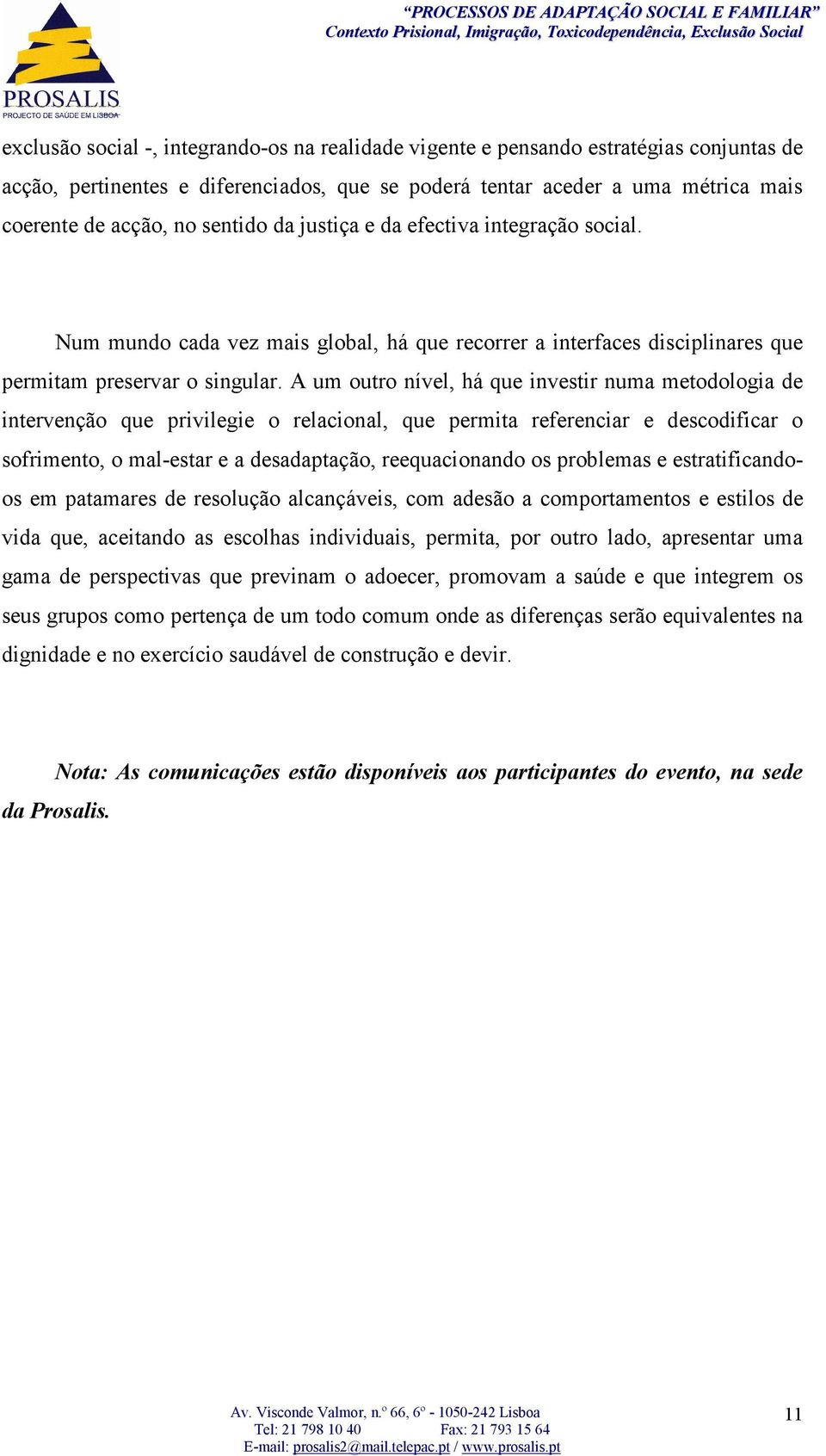 A um outro nível, há que investir numa metodologia de intervenção que privilegie o relacional, que permita referenciar e descodificar o sofrimento, o mal-estar e a desadaptação, reequacionando os