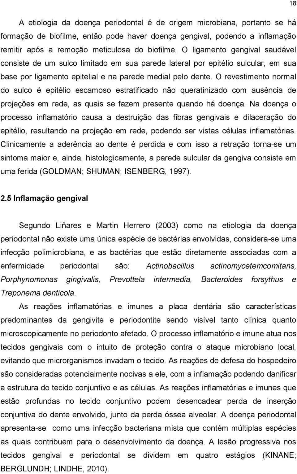 O revestimento normal do sulco é epitélio escamoso estratificado não queratinizado com ausência de projeções em rede, as quais se fazem presente quando há doença.