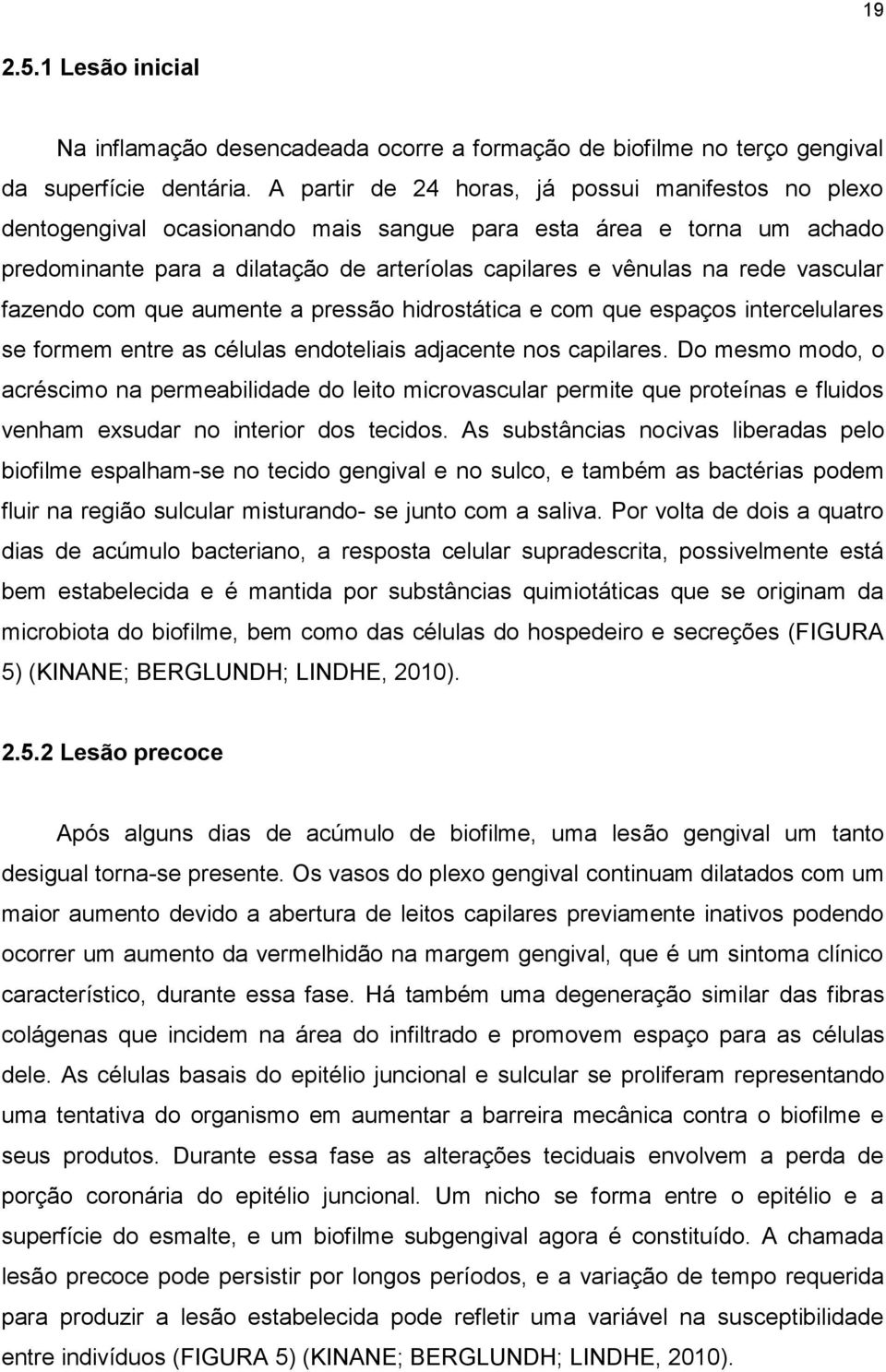 vascular fazendo com que aumente a pressão hidrostática e com que espaços intercelulares se formem entre as células endoteliais adjacente nos capilares.