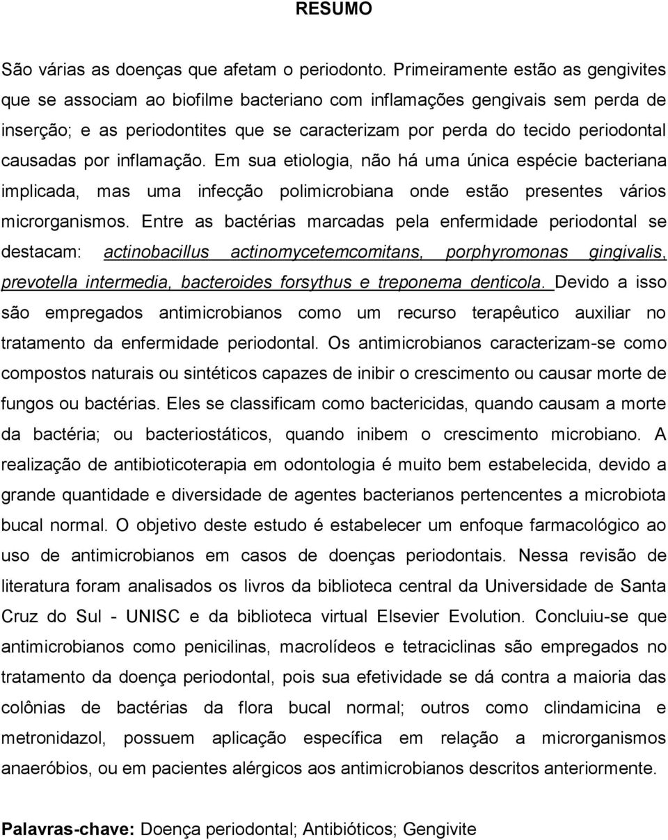 causadas por inflamação. Em sua etiologia, não há uma única espécie bacteriana implicada, mas uma infecção polimicrobiana onde estão presentes vários microrganismos.