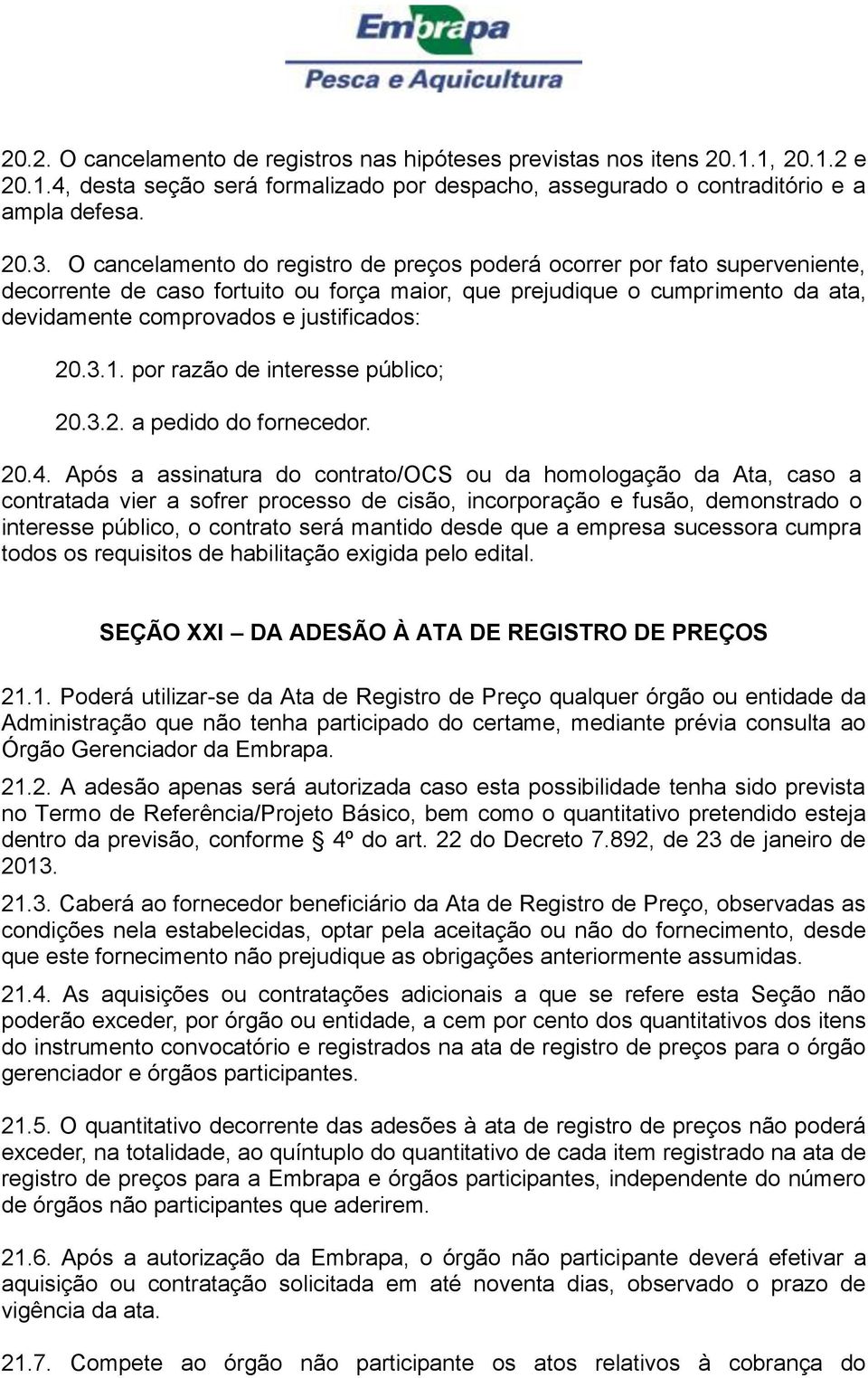 3.1. por razão de interesse público; 20.3.2. a pedido do fornecedor. 20.4.