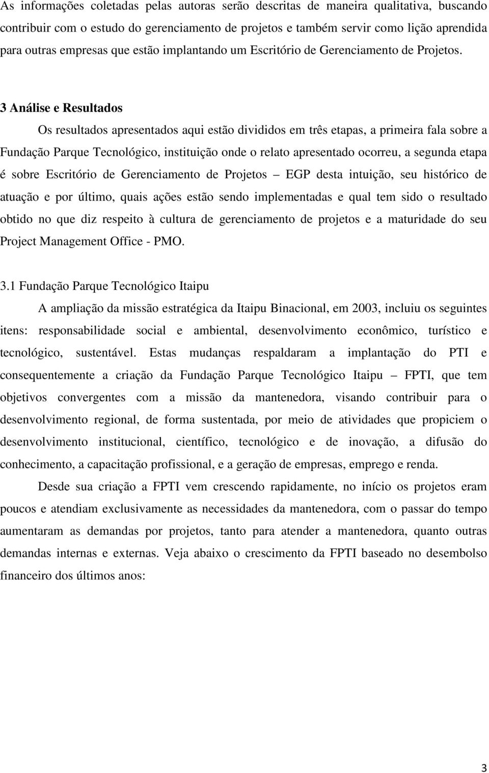 3 Análise e Resultados Os resultados apresentados aqui estão divididos em três etapas, a primeira fala sobre a Fundação Parque Tecnológico, instituição onde o relato apresentado ocorreu, a segunda