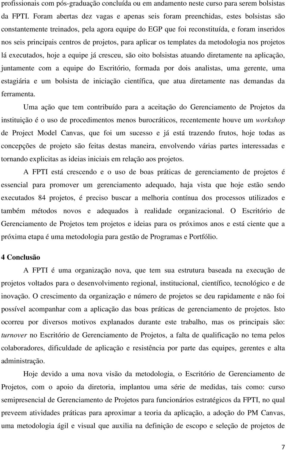 projetos, para aplicar os templates da metodologia nos projetos lá executados, hoje a equipe já cresceu, são oito bolsistas atuando diretamente na aplicação, juntamente com a equipe do Escritório,