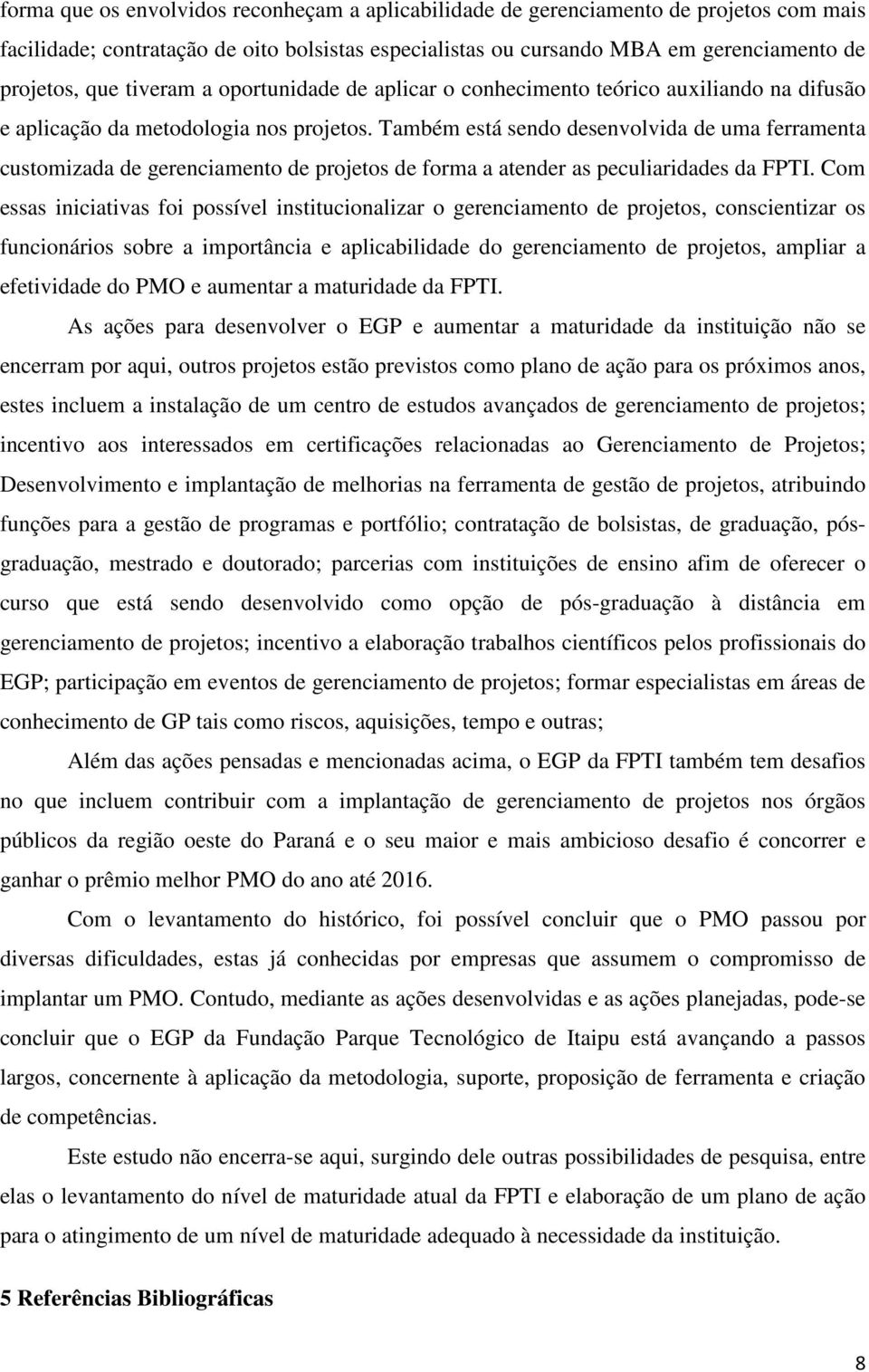 Também está sendo desenvolvida de uma ferramenta customizada de gerenciamento de projetos de forma a atender as peculiaridades da FPTI.