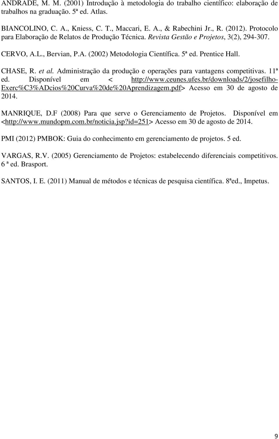 Administração da produção e operações para vantagens competitivas. 11ª ed. Disponível em < http://www.ceunes.ufes.br/downloads/2/josefilho- Exerc%C3%ADcios%20Curva%20de%20Aprendizagem.