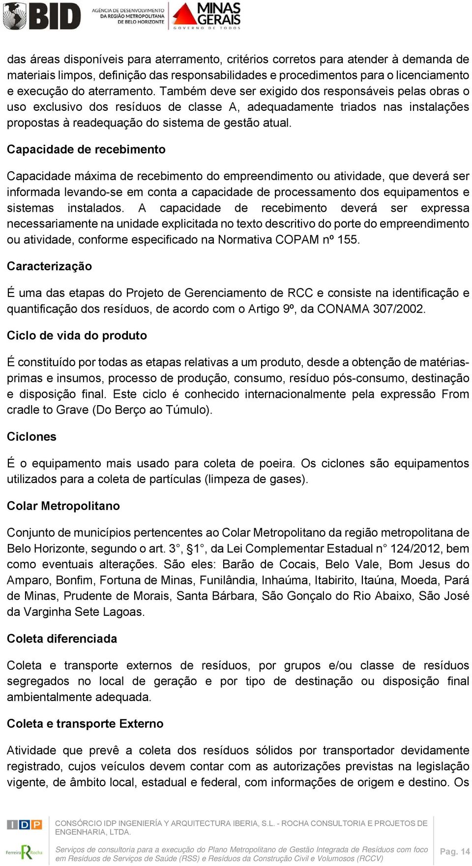 Capacidade de recebimento Capacidade máxima de recebimento do empreendimento ou atividade, que deverá ser informada levando-se em conta a capacidade de processamento dos equipamentos e sistemas