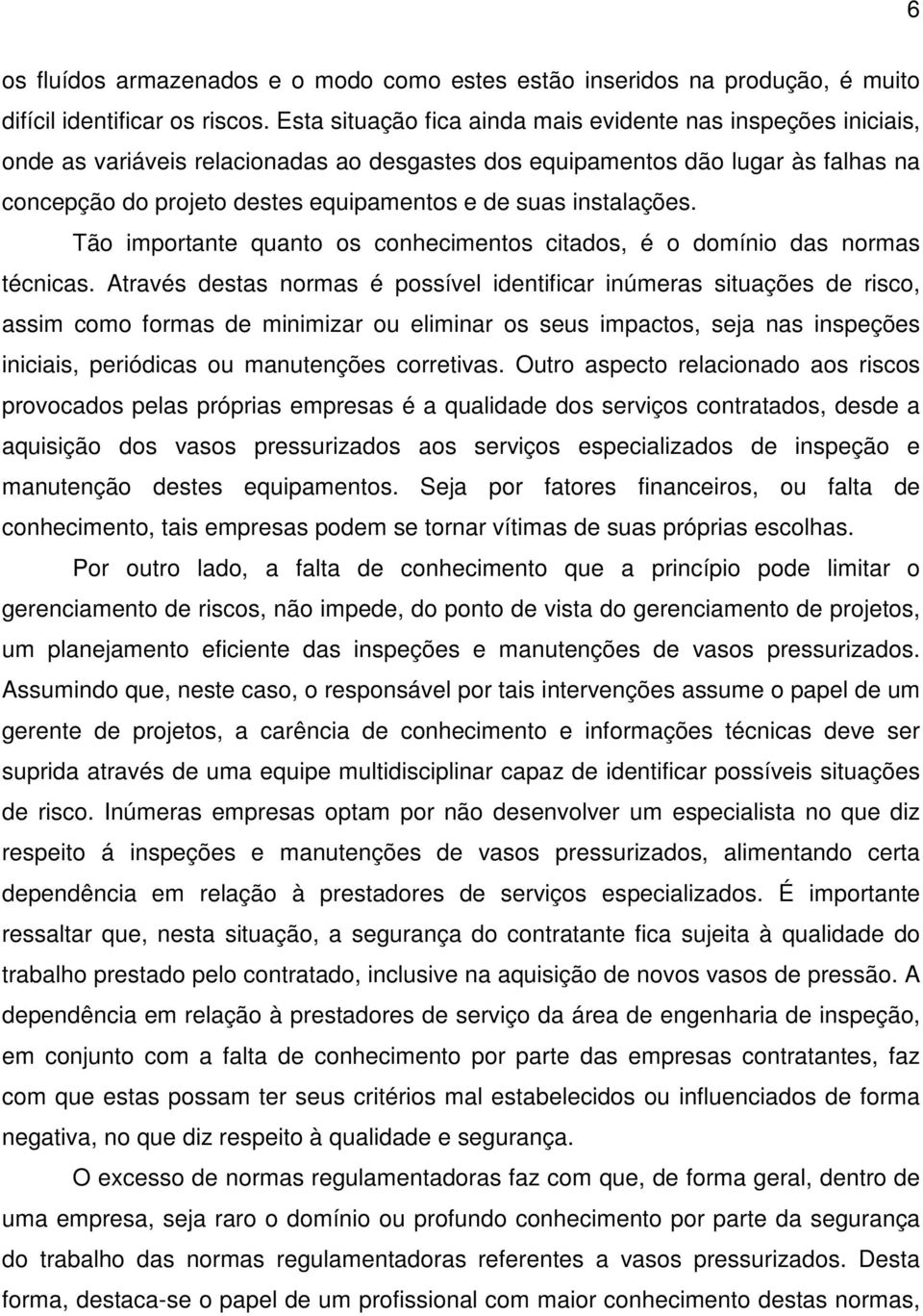 instalações. Tão importante quanto os conhecimentos citados, é o domínio das normas técnicas.