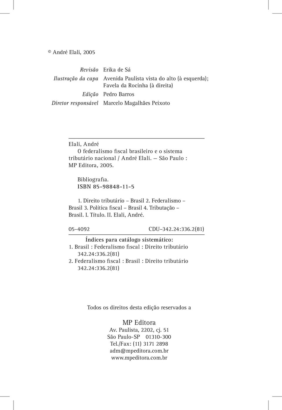 Federalismo Brasil 3. Política fiscal Brasil 4. Tributação Brasil. I. Título. II. Elali, André. 05-4092 CDU 342.24:336.2(81) Índices para catálogo sistemático: 1.