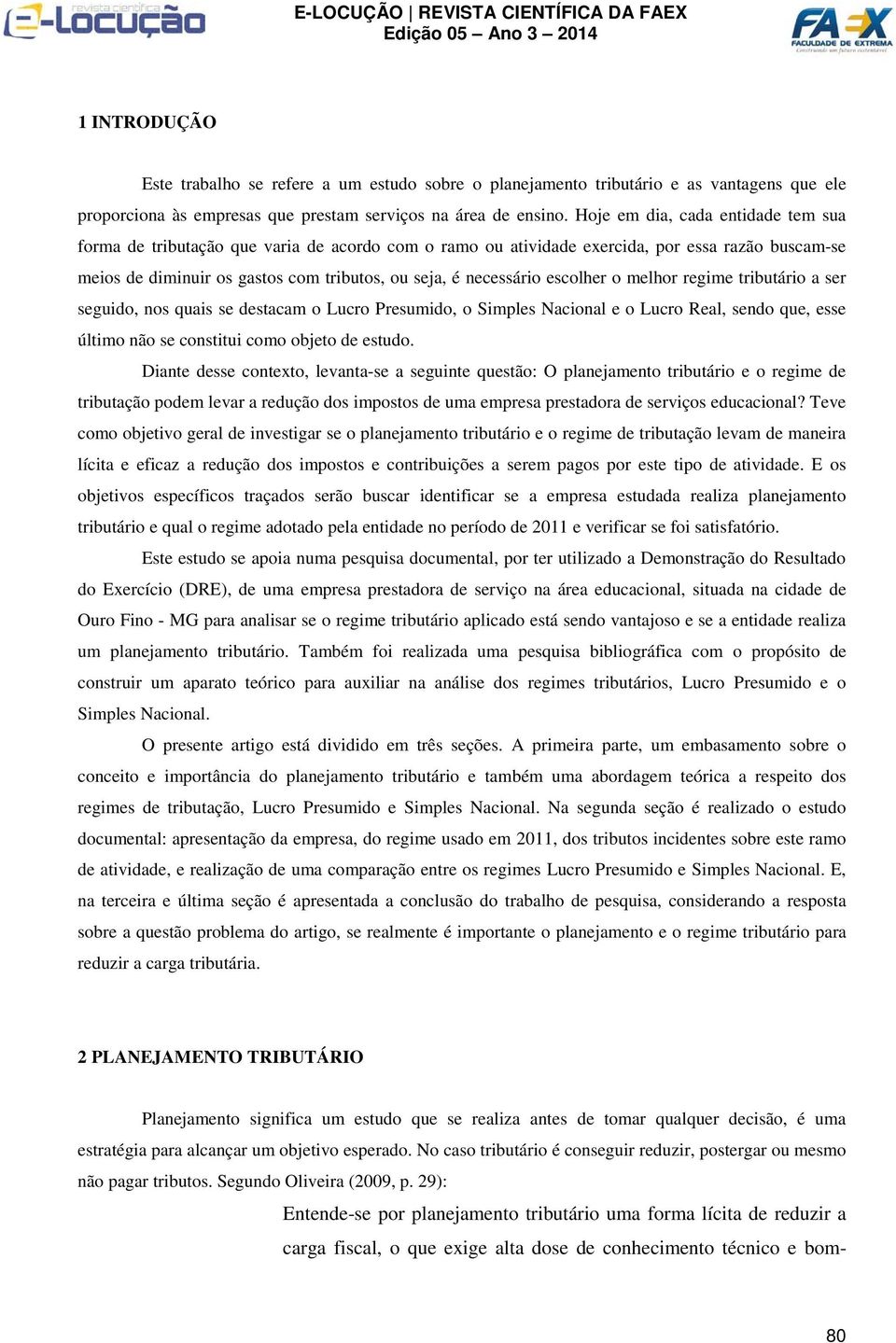 escolher o melhor regime tributário a ser seguido, nos quais se destacam o Lucro Presumido, o Simples Nacional e o Lucro Real, sendo que, esse último não se constitui como objeto de estudo.