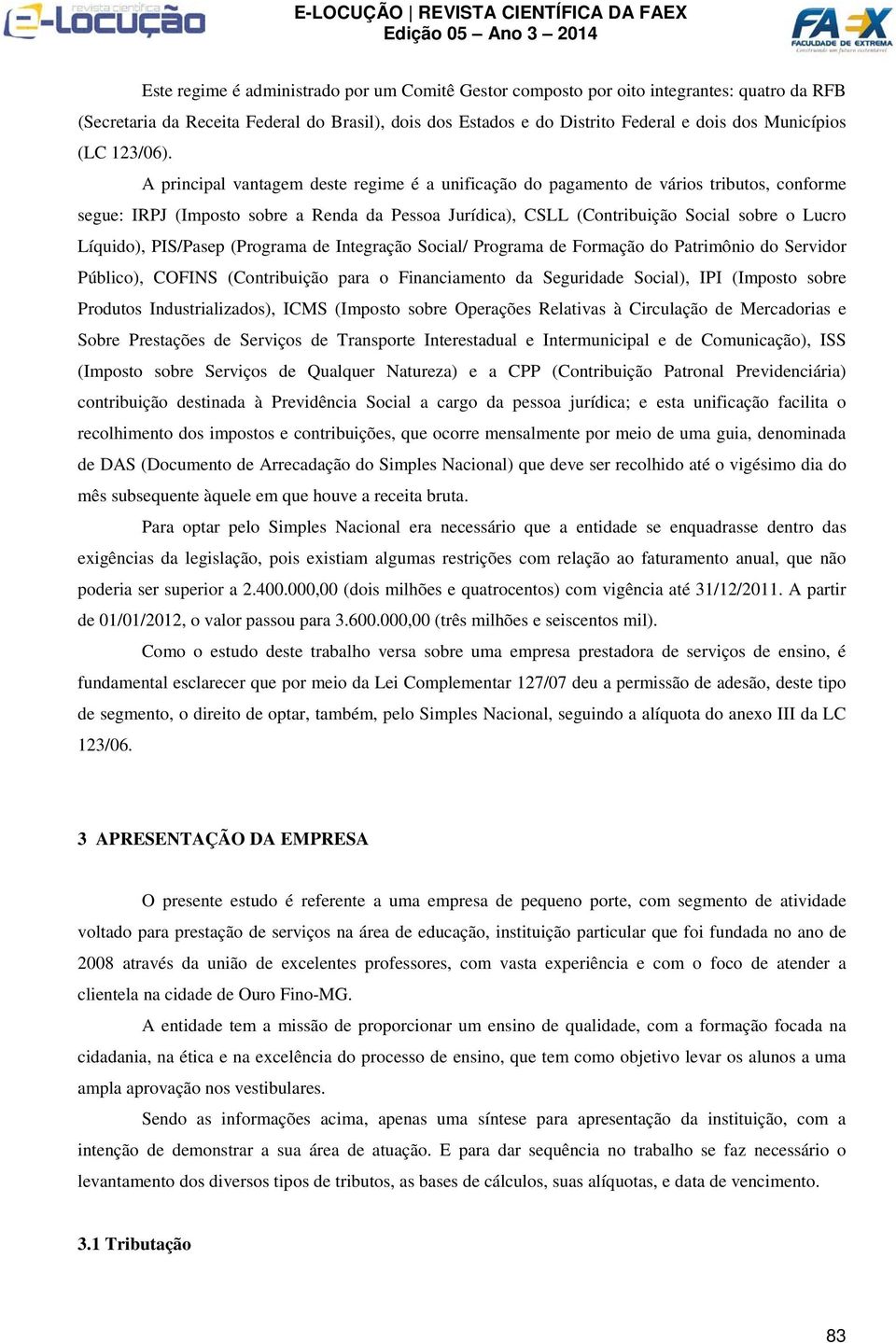 A principal vantagem deste regime é a unificação do pagamento de vários tributos, conforme segue: IRPJ (Imposto sobre a Renda da Pessoa Jurídica), CSLL (Contribuição Social sobre o Lucro Líquido),