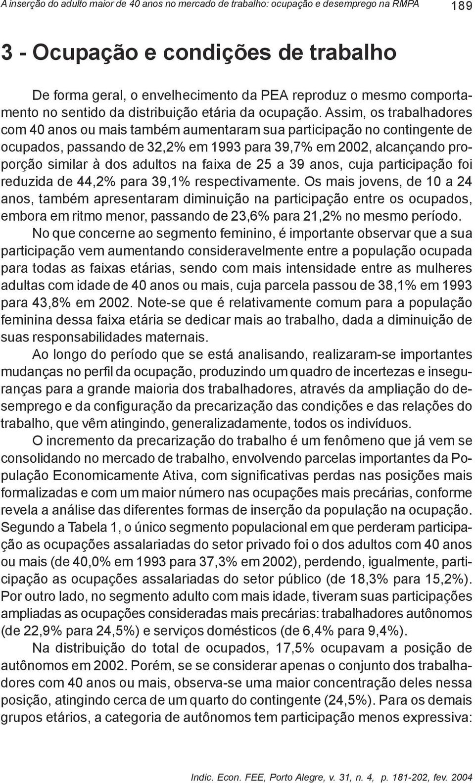 faixa de 25 a 39 anos, cuja participação foi reduzida de 44,2% para 39,1% respectivamente.