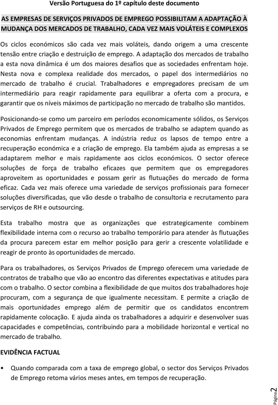 A adaptação dos mercados de trabalho a esta nova dinâmica é um dos maiores desafios que as sociedades enfrentam hoje.