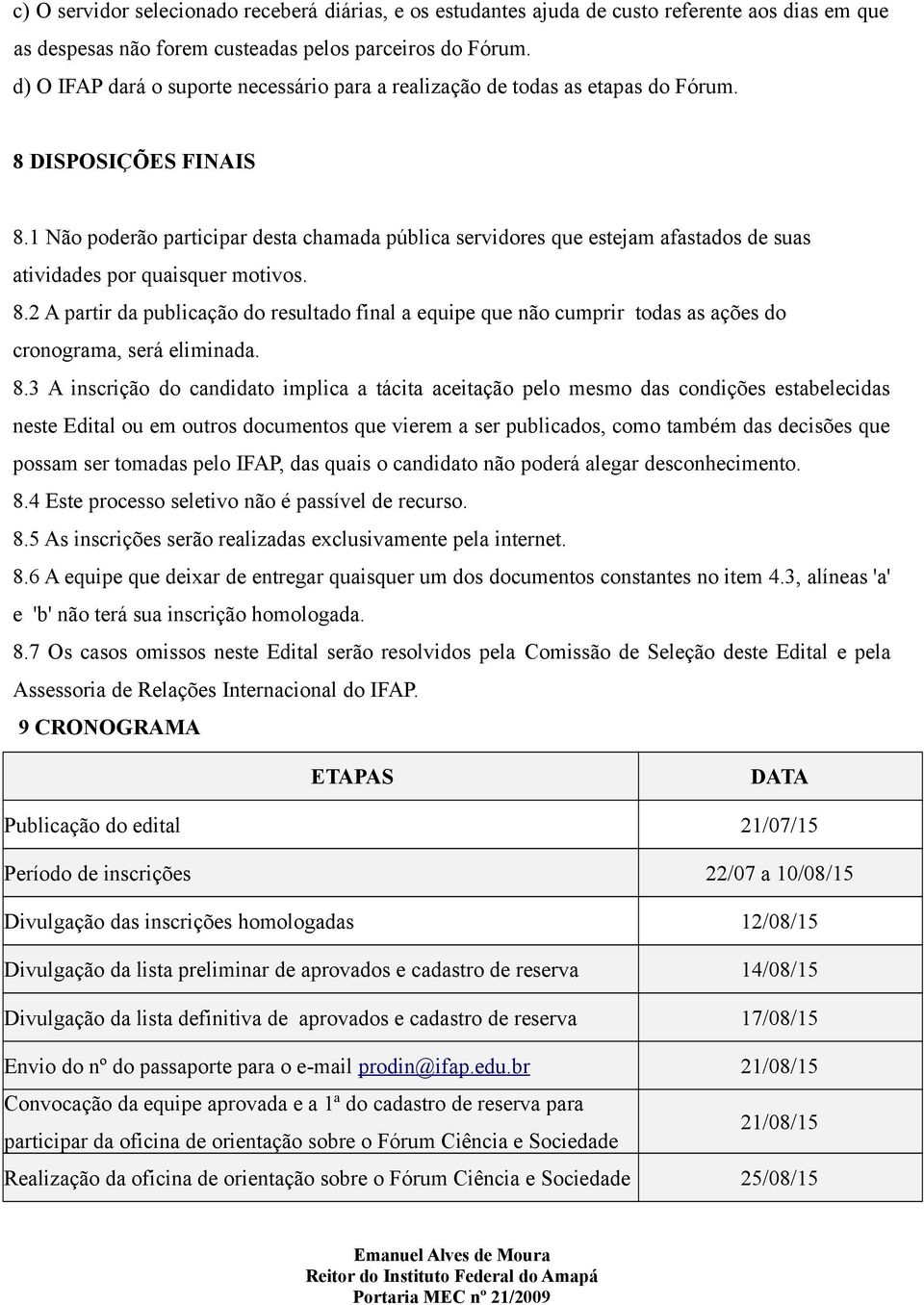 1 Não poderão participar desta chamada pública servidores que estejam afastados de suas atividades por quaisquer motivos. 8.