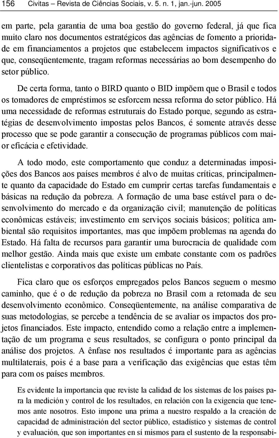 De certa forma, tanto o BIRD quanto o BID impõem que o Brasil e todos os tomadores de empréstimos se esforcem nessa reforma do setor público.