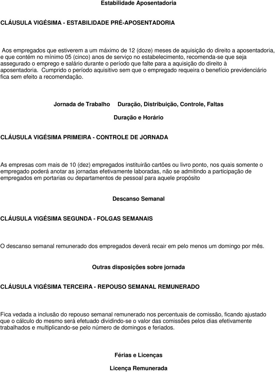 Cumprido o período aquisitivo sem que o empregado requeira o benefício previdenciário fica sem efeito a recomendação.